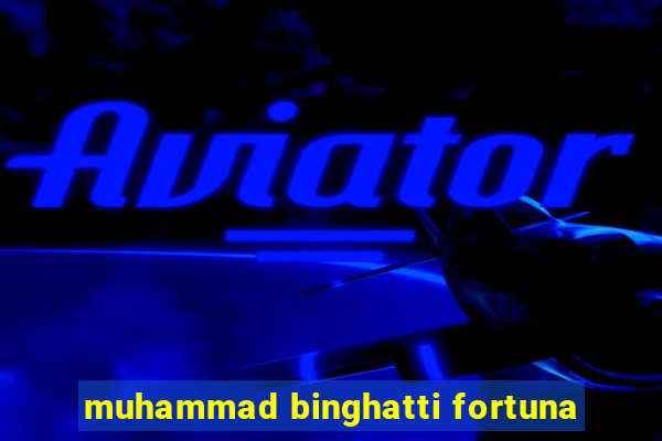 muhammad binghatti fortuna